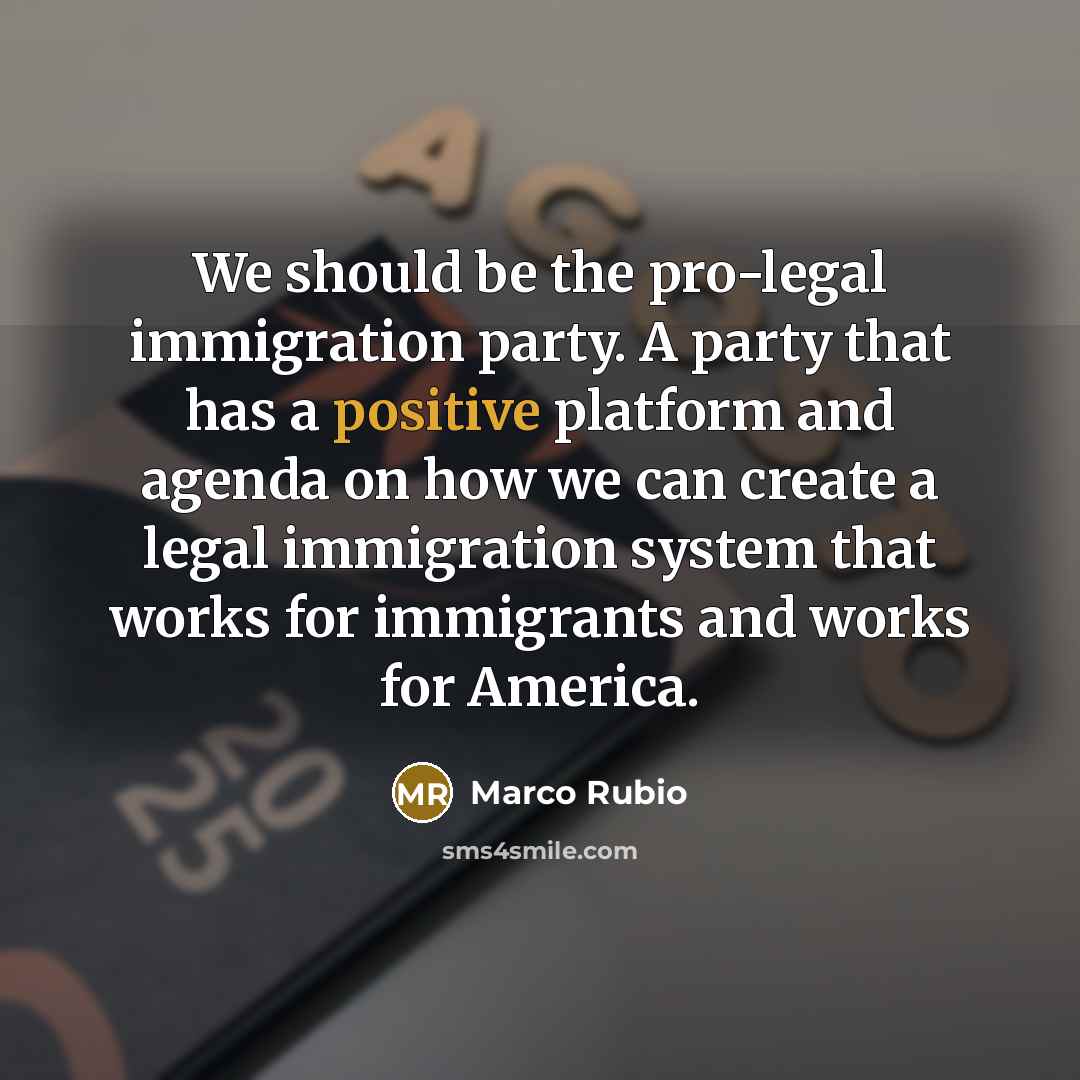 “We should be the pro-legal immigration party. A party that…” quote by Marco Rubio