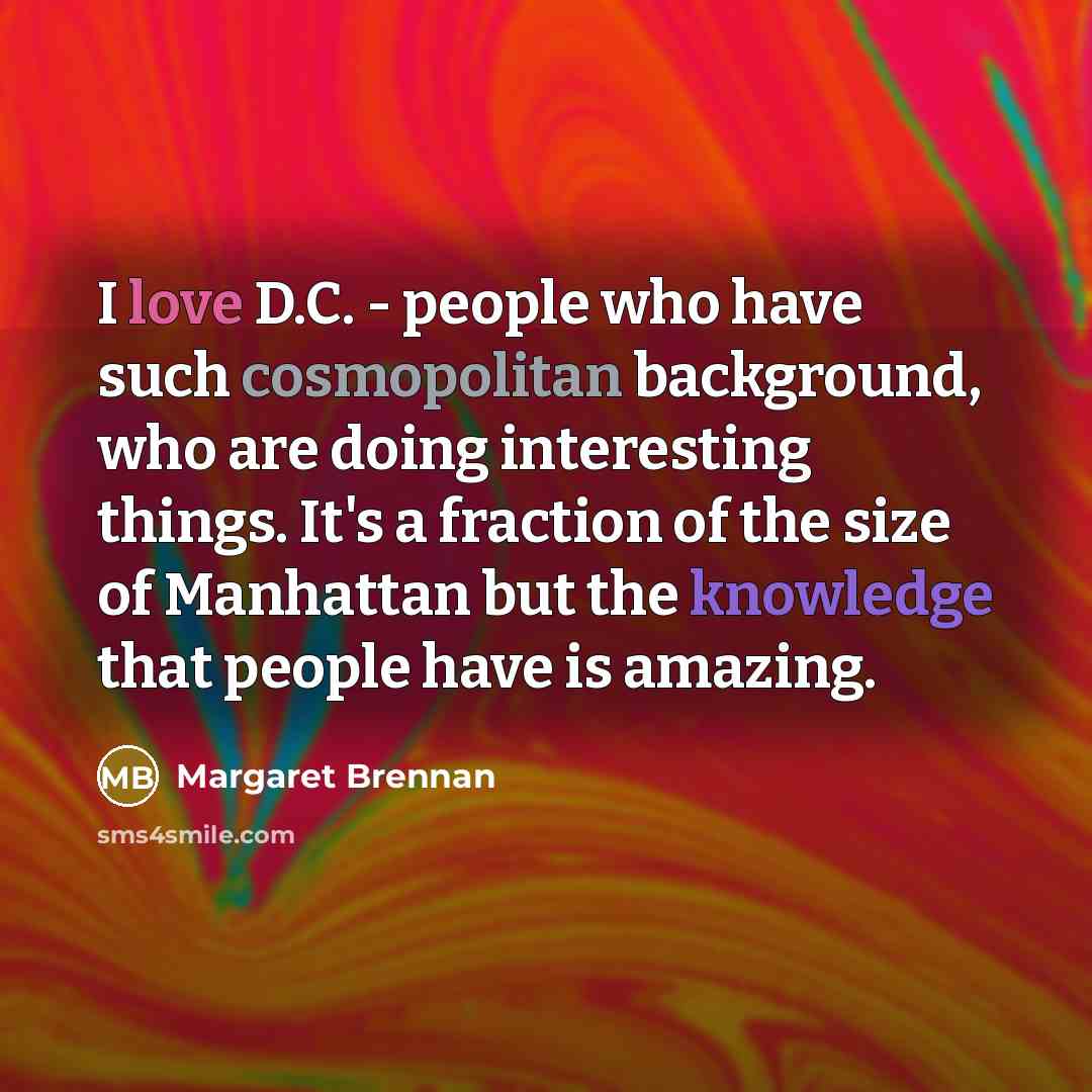 “I love D.C. - people who have such cosmopolitan background,…” quote by Margaret Brennan