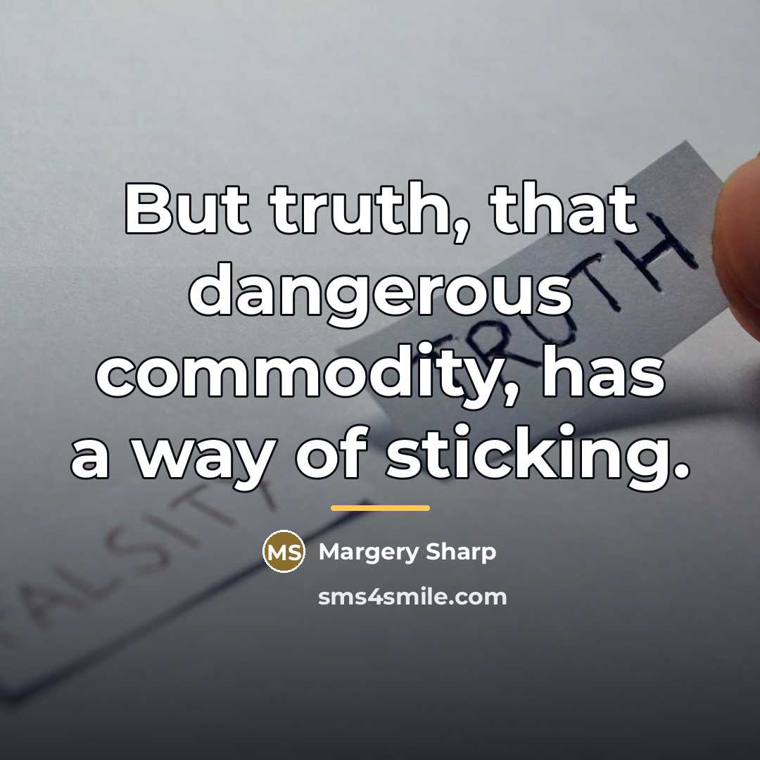 “But truth, that dangerous commodity, has a way of sticking.…” quote by Margery Sharp