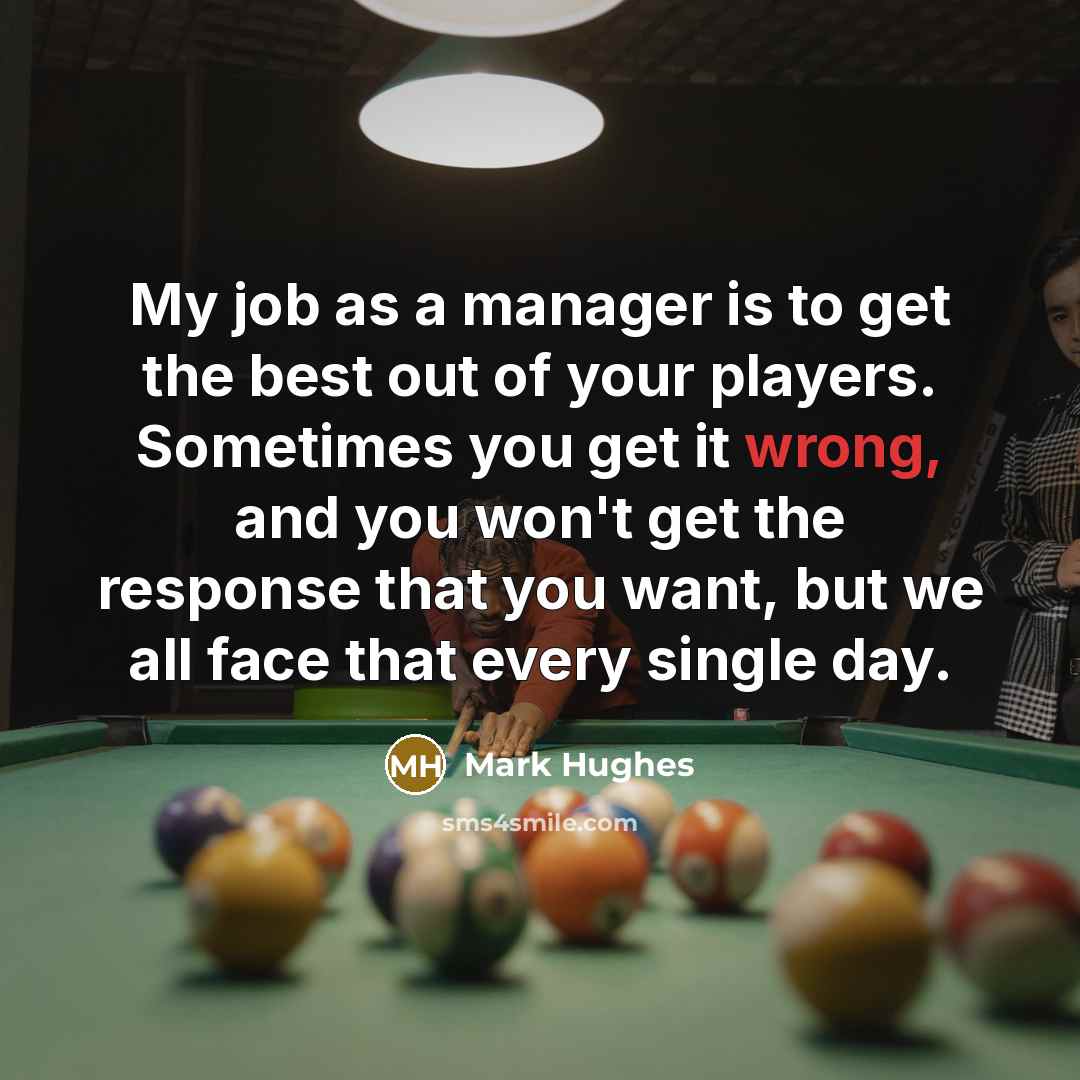 “My job as a manager is to get the best…” quote by Mark Hughes
