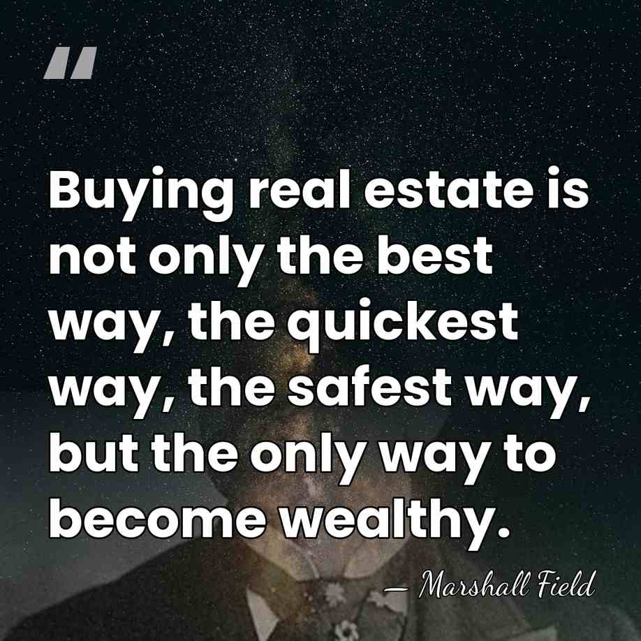 Buying real estate is not only the best way, the quickest way,&hellip; - Marshall Field
