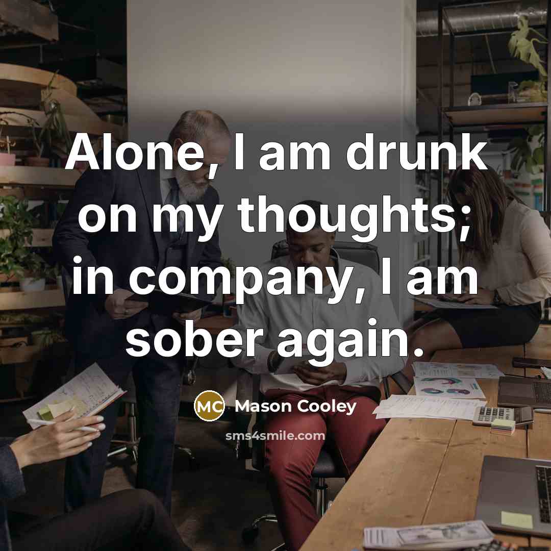 “Alone, I am drunk on my thoughts; in company, I…” quote by Mason Cooley