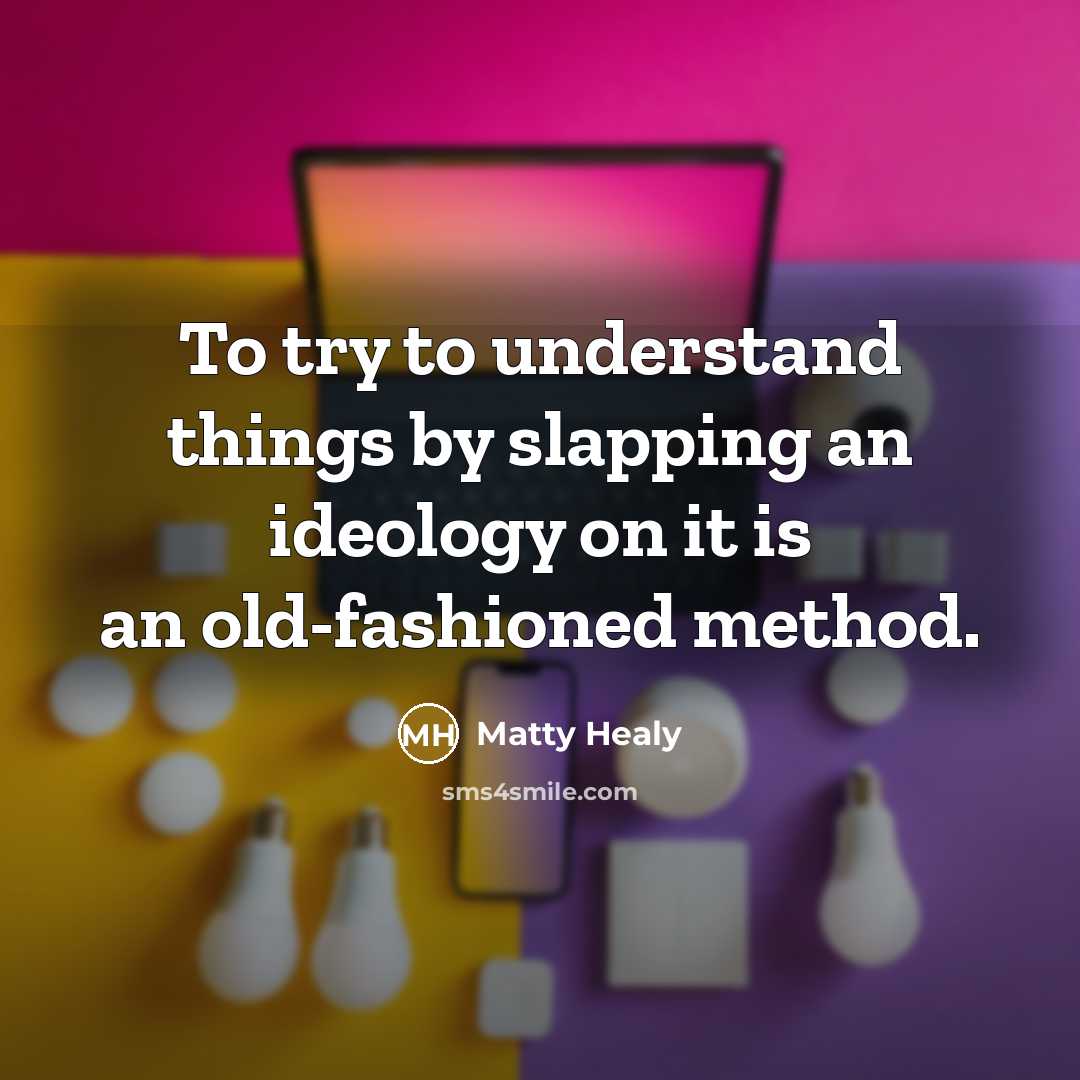 “To try to understand things by slapping an ideology on…” quote by Matty Healy