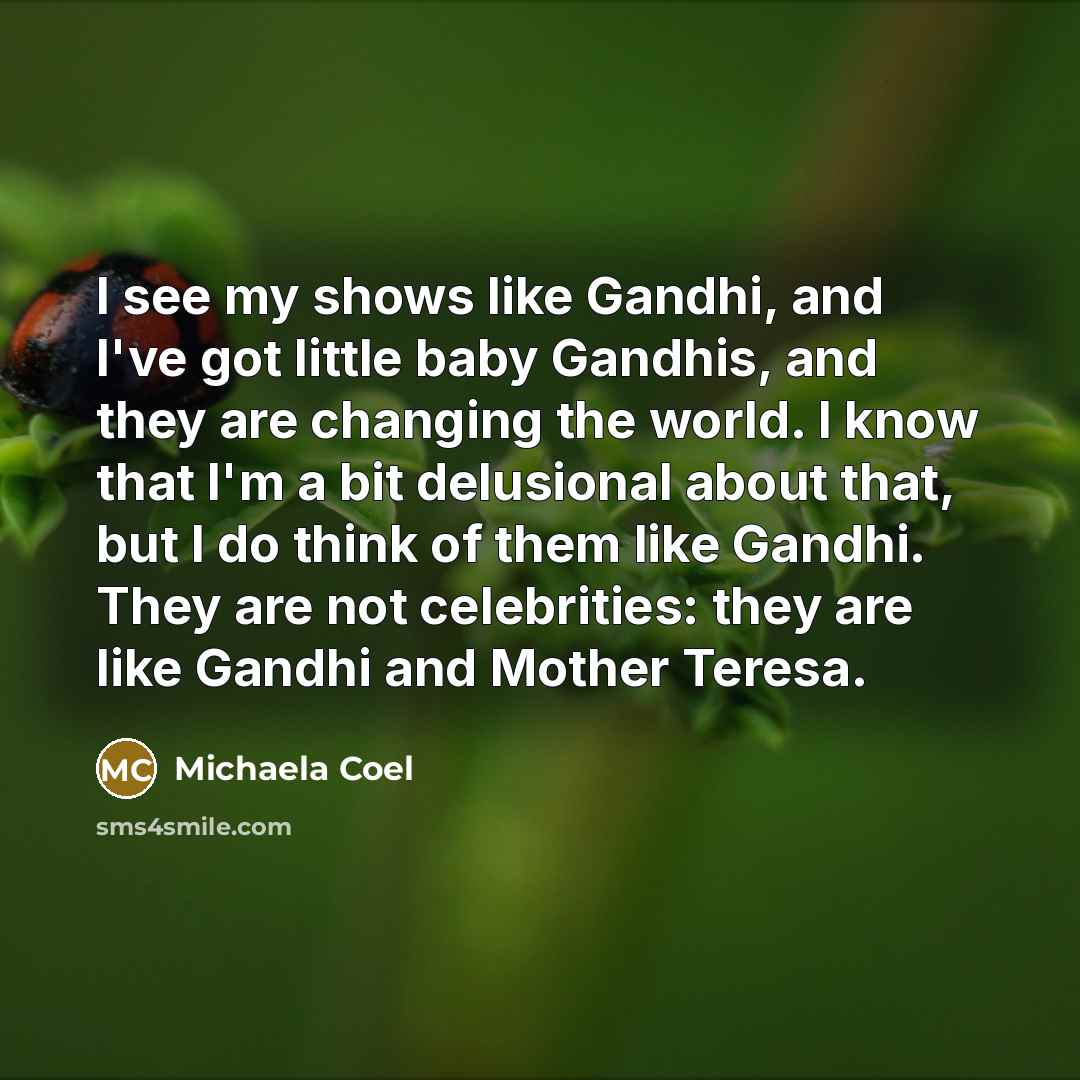 “I see my shows like Gandhi, and I've got little…” quote by Michaela Coel