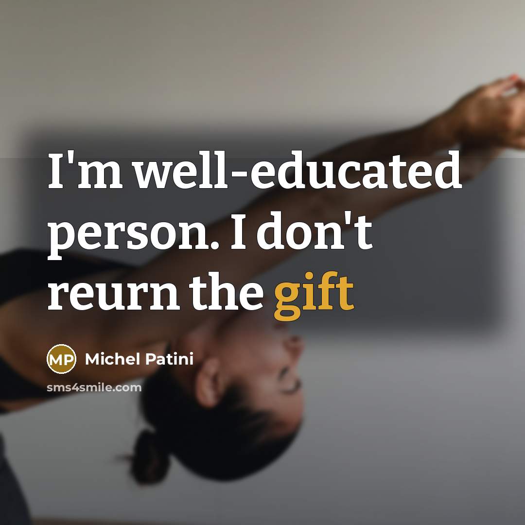 “I'm well-educated person. I don't reurn the gift…” quote by Michel Patini