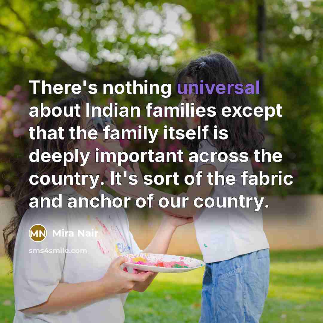 “There's nothing universal about Indian families except that the family…” quote by Mira Nair