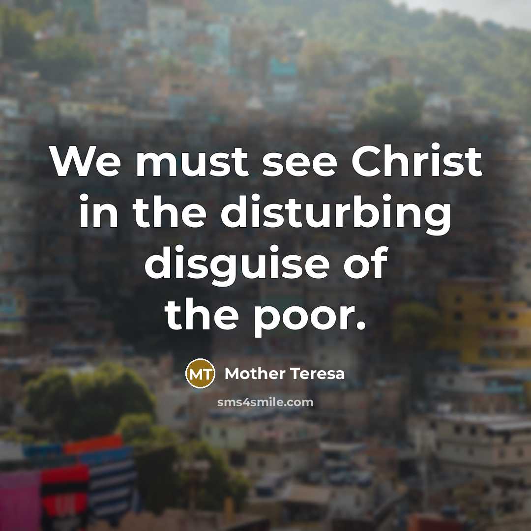 “We must see Christ in the disturbing disguise of the…” quote by Mother Teresa