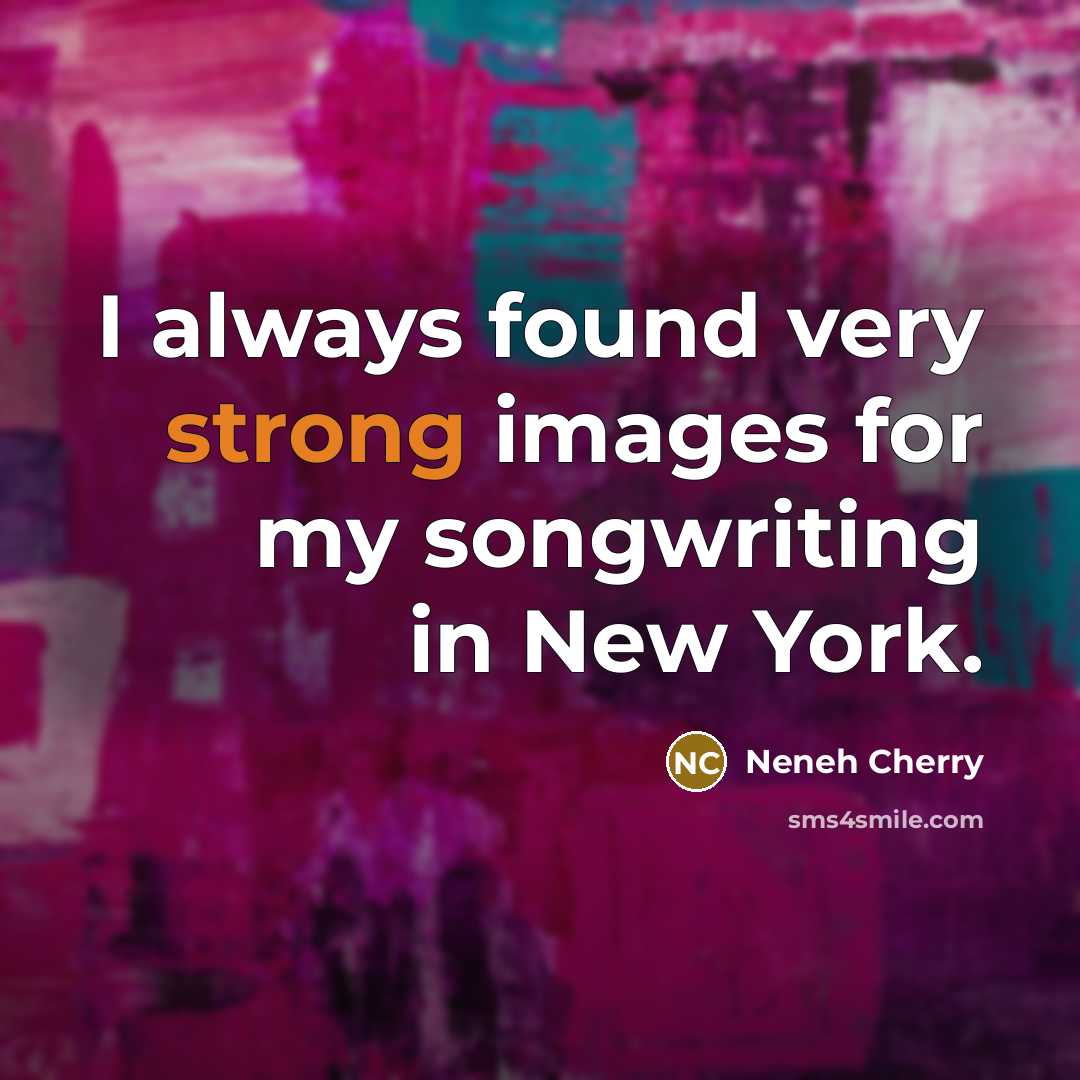 “I always found very strong images for my songwriting in…” quote by Neneh Cherry
