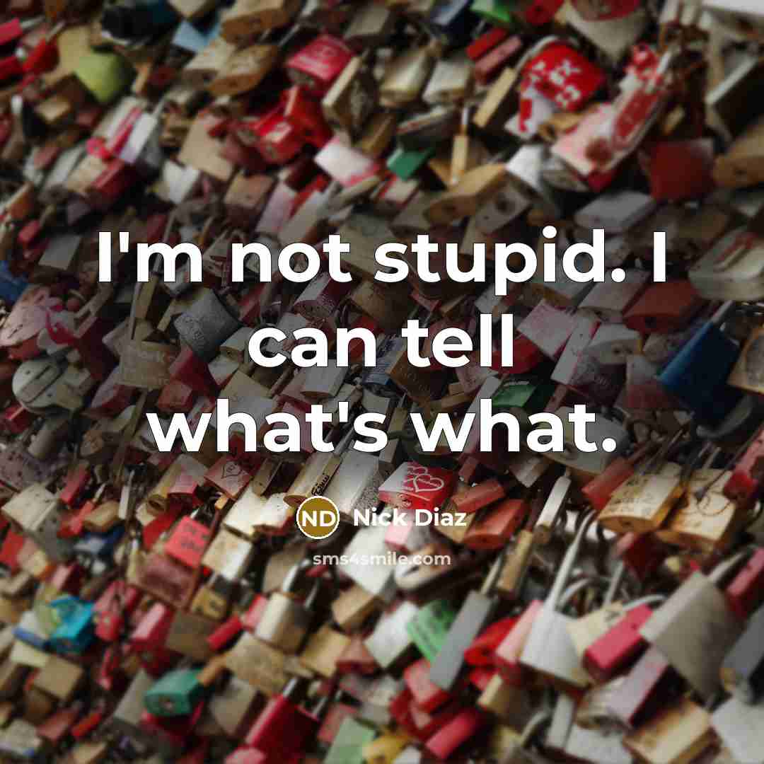 “I'm not stupid. I can tell what's what.…” quote by Nick Diaz