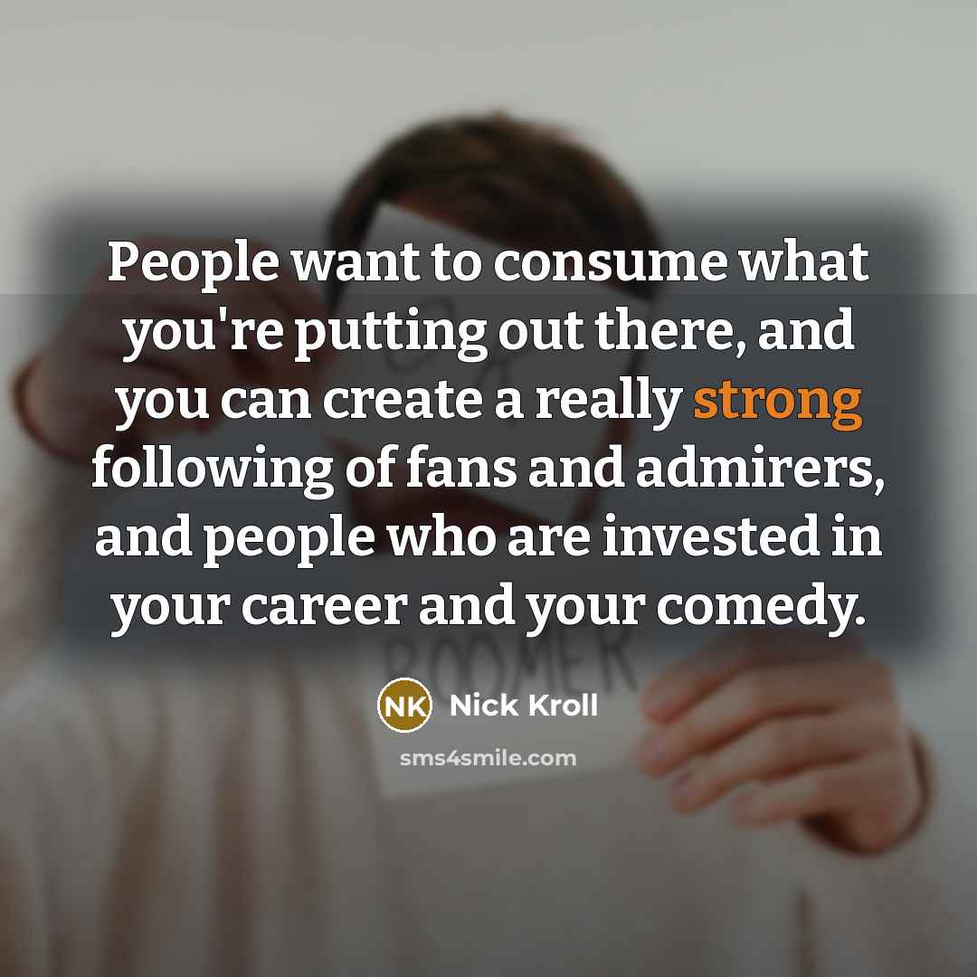 “People want to consume what you're putting out there, and…” quote by Nick Kroll