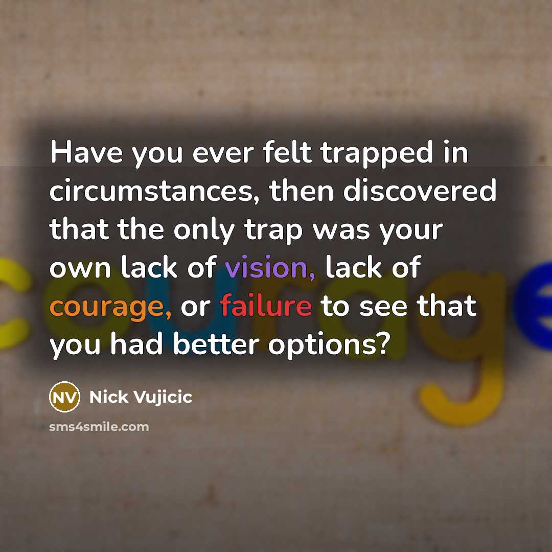 “Have you ever felt trapped in circumstances, then discovered that…” quote by Nick Vujicic