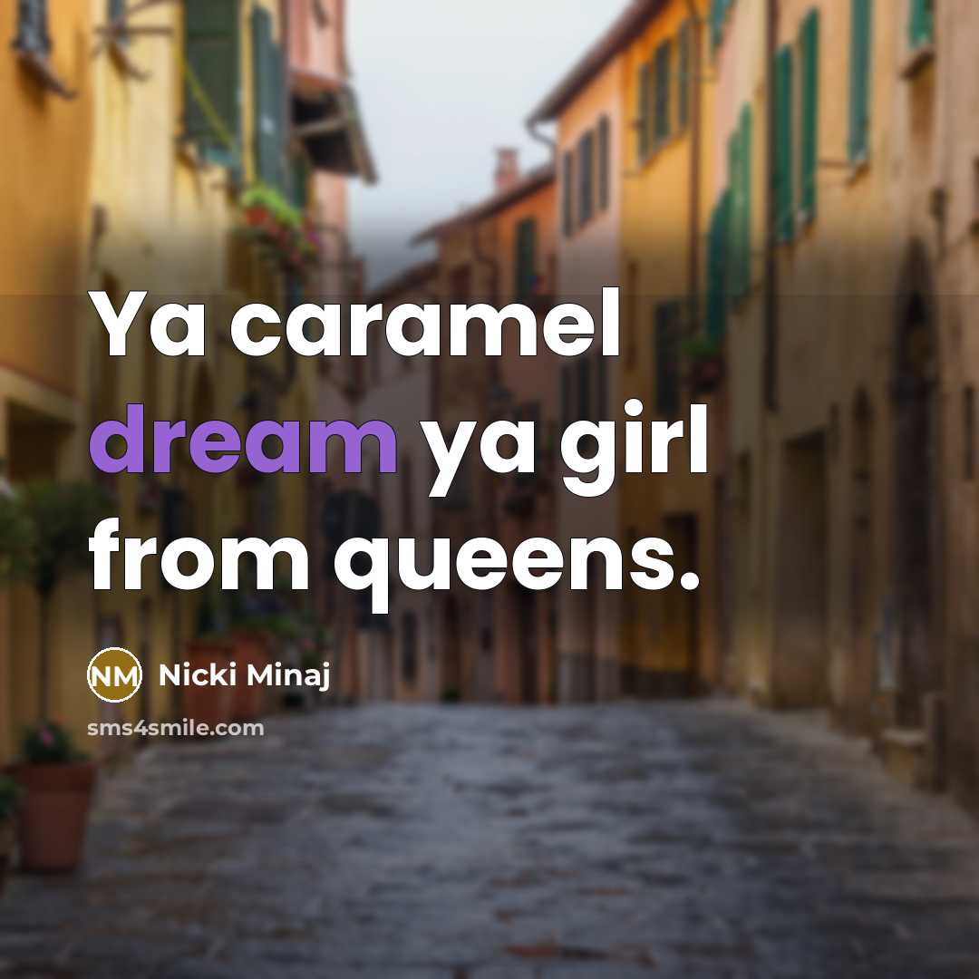 “Ya caramel dream ya girl from queens.…” quote by Nicki Minaj