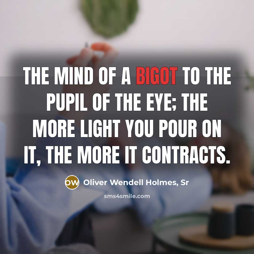 “The mind of a bigot to the pupil of the…” quote by Oliver Wendell Holmes, Sr
