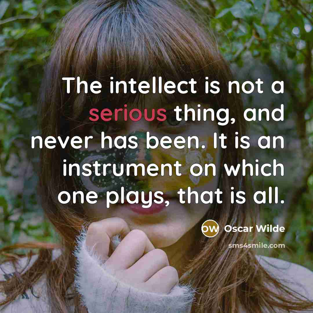 “The intellect is not a serious thing, and never has…” quote by Oscar Wilde