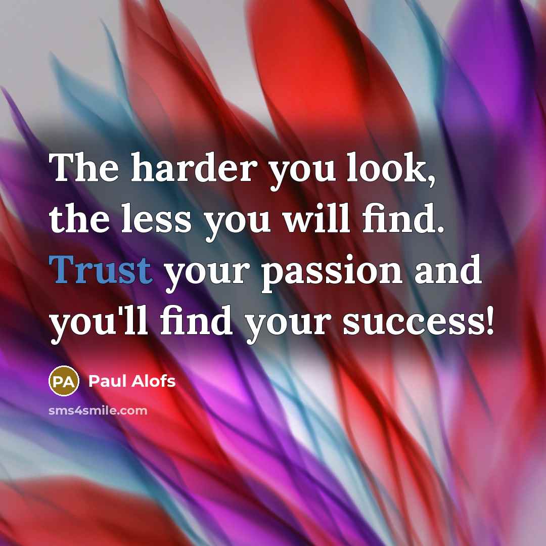 “The harder you look, the less you will find. Trust…” quote by Paul Alofs