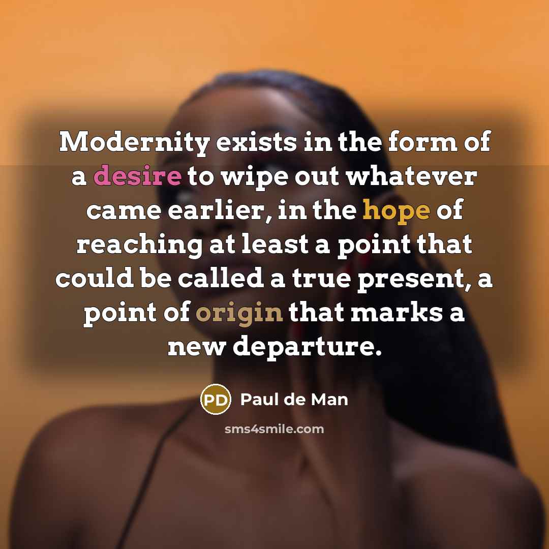 “Modernity exists in the form of a desire to wipe…” quote by Paul de Man