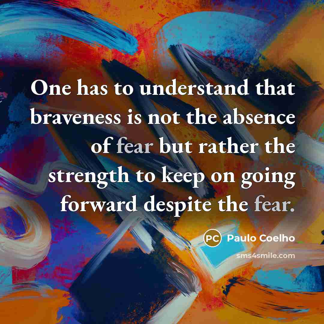 “One has to understand that braveness is not the absence…” quote by Paulo Coelho
