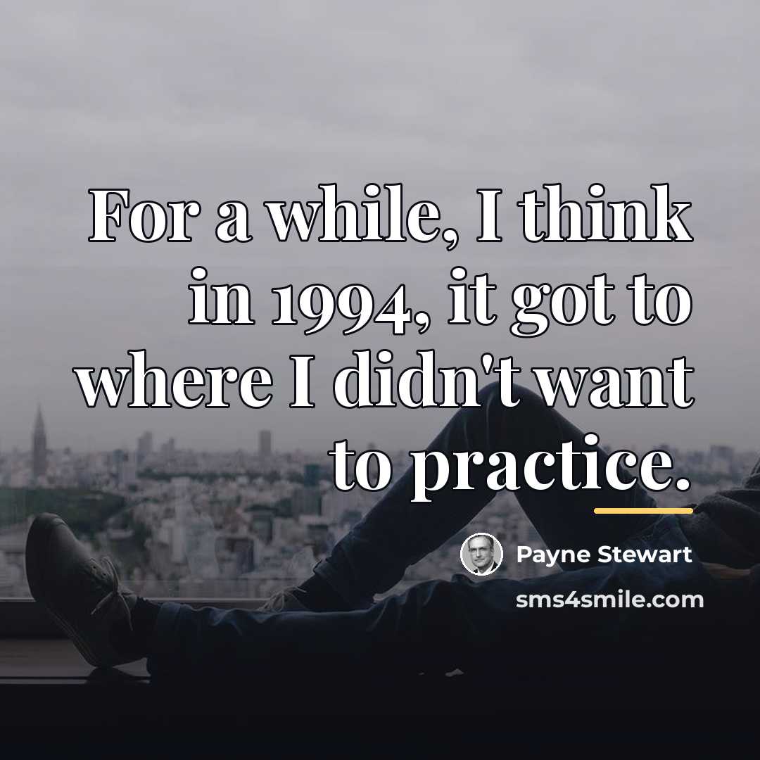 “For a while, I think in 1994, it got to…” quote by Payne Stewart
