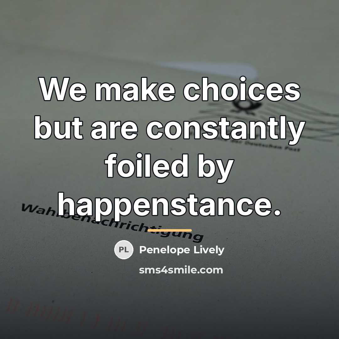 “We make choices but are constantly foiled by happenstance.…” quote by Penelope Lively