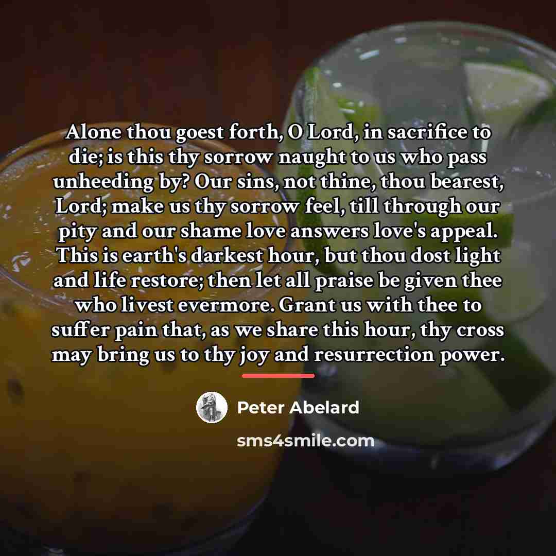 “Alone thou goest forth, O Lord, in sacrifice to die;…” quote by Peter Abelard