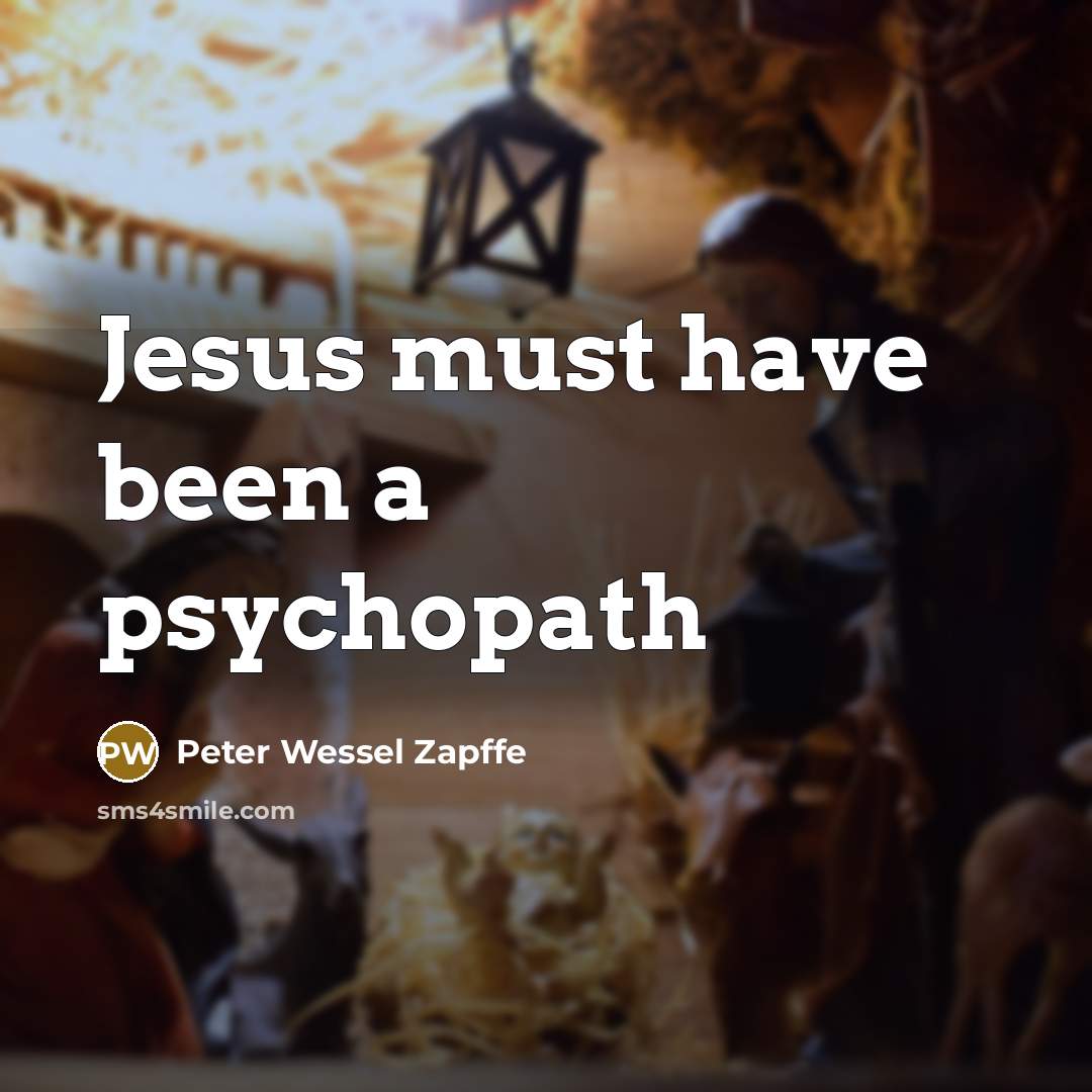 “Jesus must have been a psychopath…” quote by Peter Wessel Zapffe