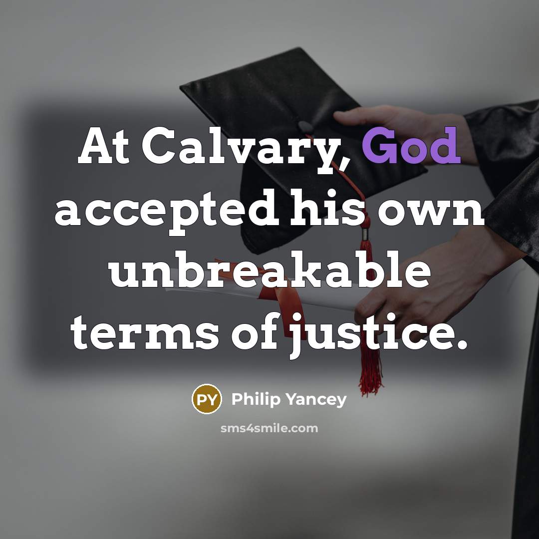 “At Calvary, God accepted his own unbreakable terms of justice.…” quote by Philip Yancey