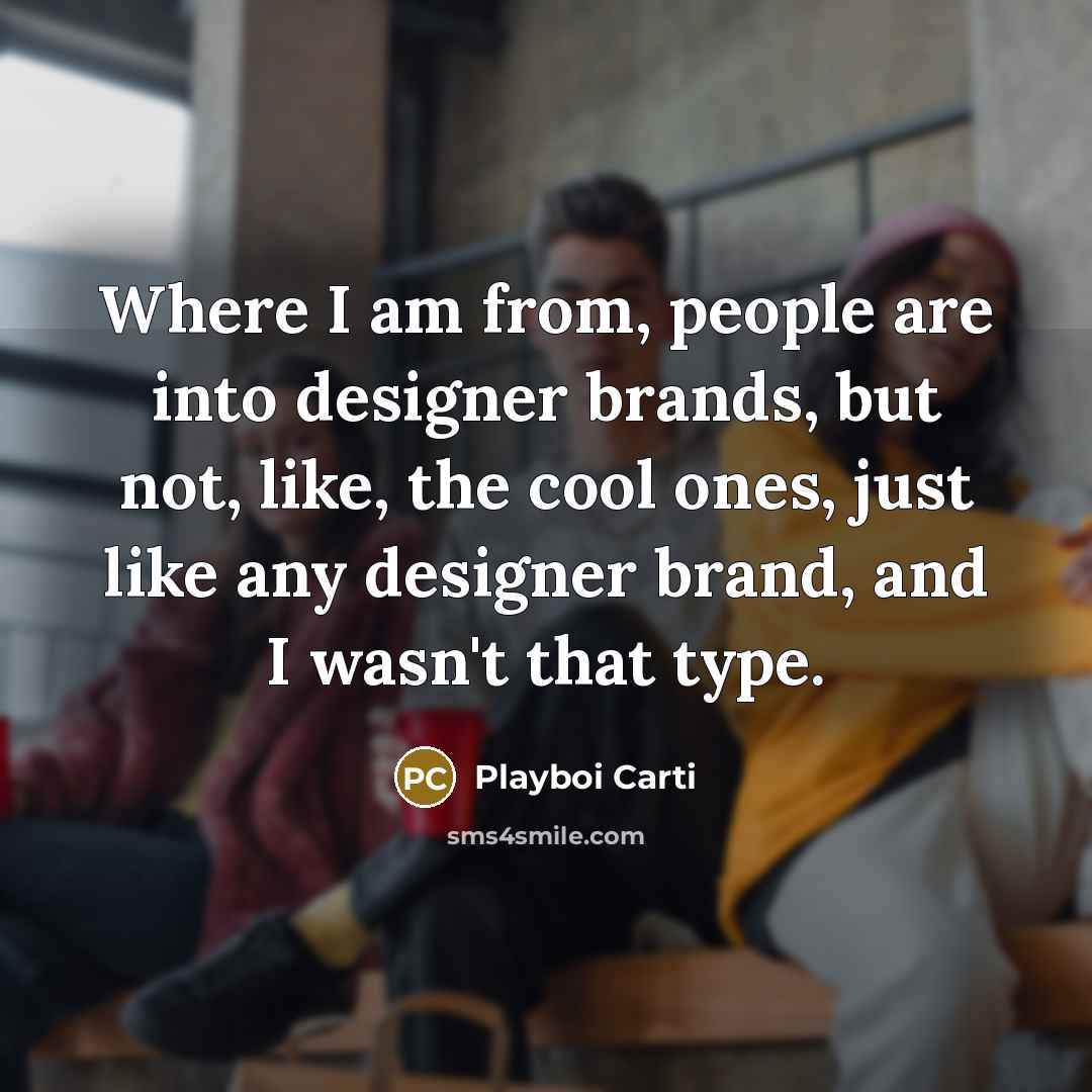 “Where I am from, people are into designer brands, but…” quote by Playboi Carti