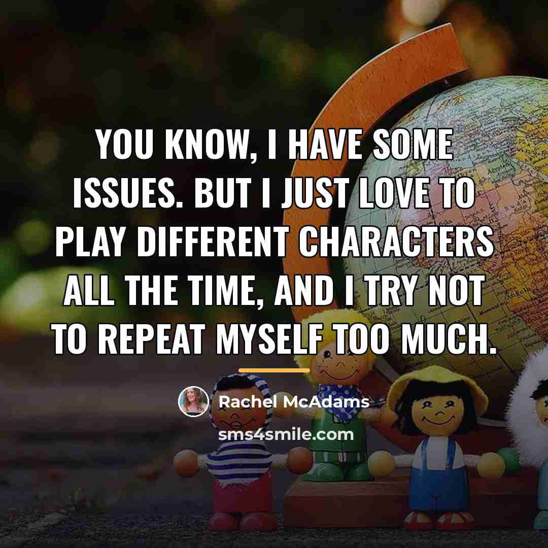 “You know, I have some issues. But I just love…” quote by Rachel McAdams