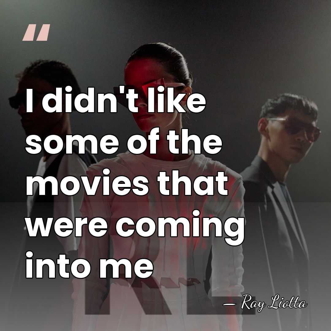 I didn't like some of the movies that were coming into me - Ray Liotta