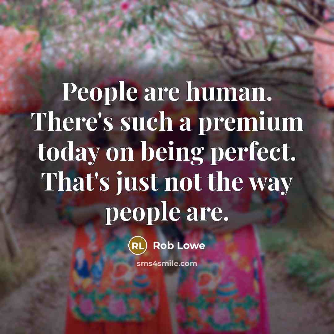 “People are human. There's such a premium today on being…” quote by Rob Lowe