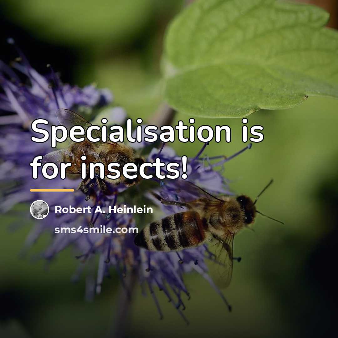 “Specialisation is for insects!…” quote by Robert A. Heinlein