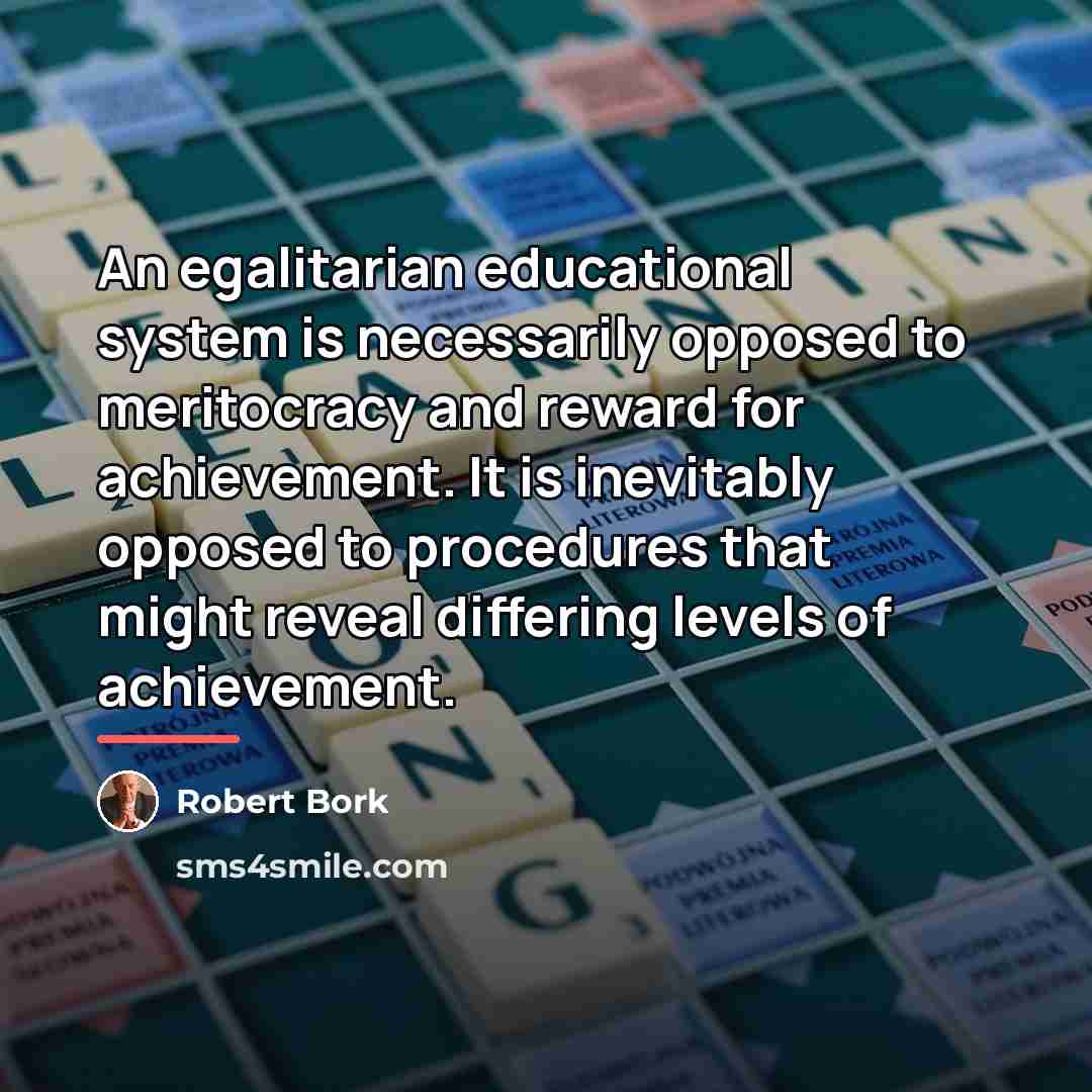 “An egalitarian educational system is necessarily opposed to meritocracy and…” quote by Robert Bork