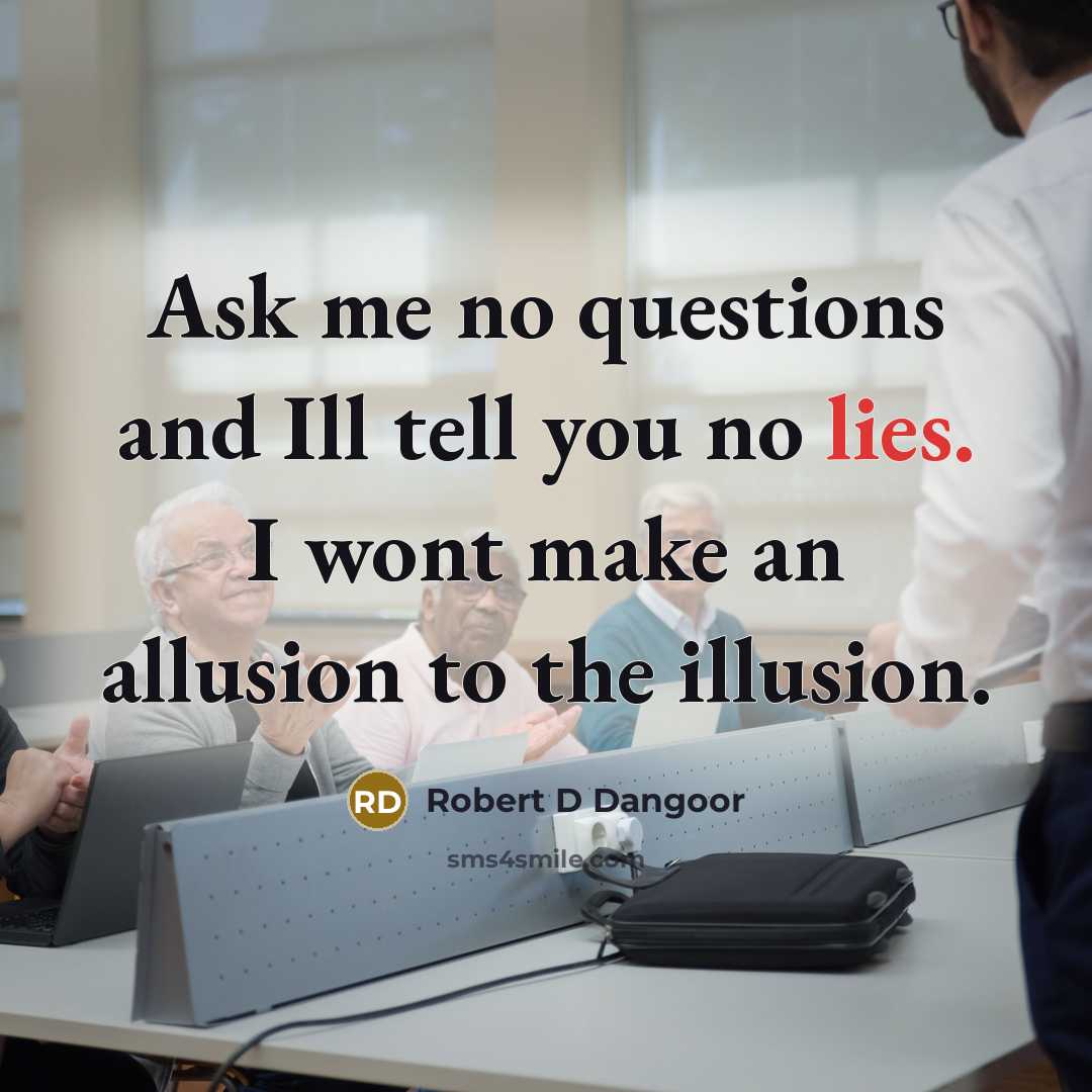 “Ask me no questions and Ill tell you no lies.…” quote by Robert D Dangoor