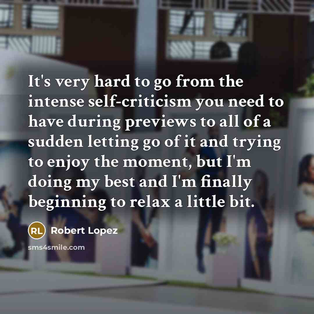 “It's very hard to go from the intense self-criticism you…” quote by Robert Lopez
