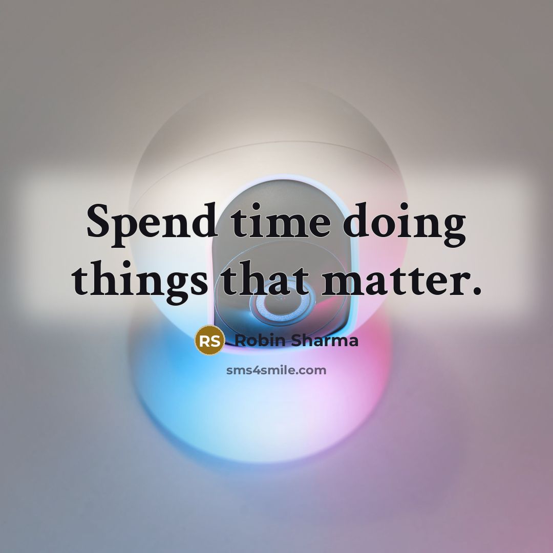 “Spend time doing things that matter.” quote by Robin Sharma