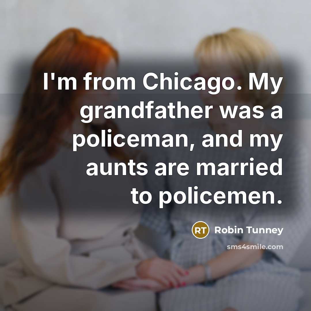 “I'm from Chicago. My grandfather was a policeman, and my…” quote by Robin Tunney