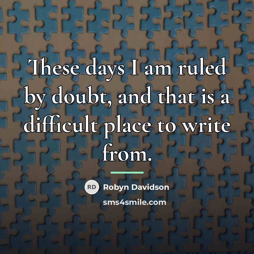 “These days I am ruled by doubt, and that is…” quote by Robyn Davidson