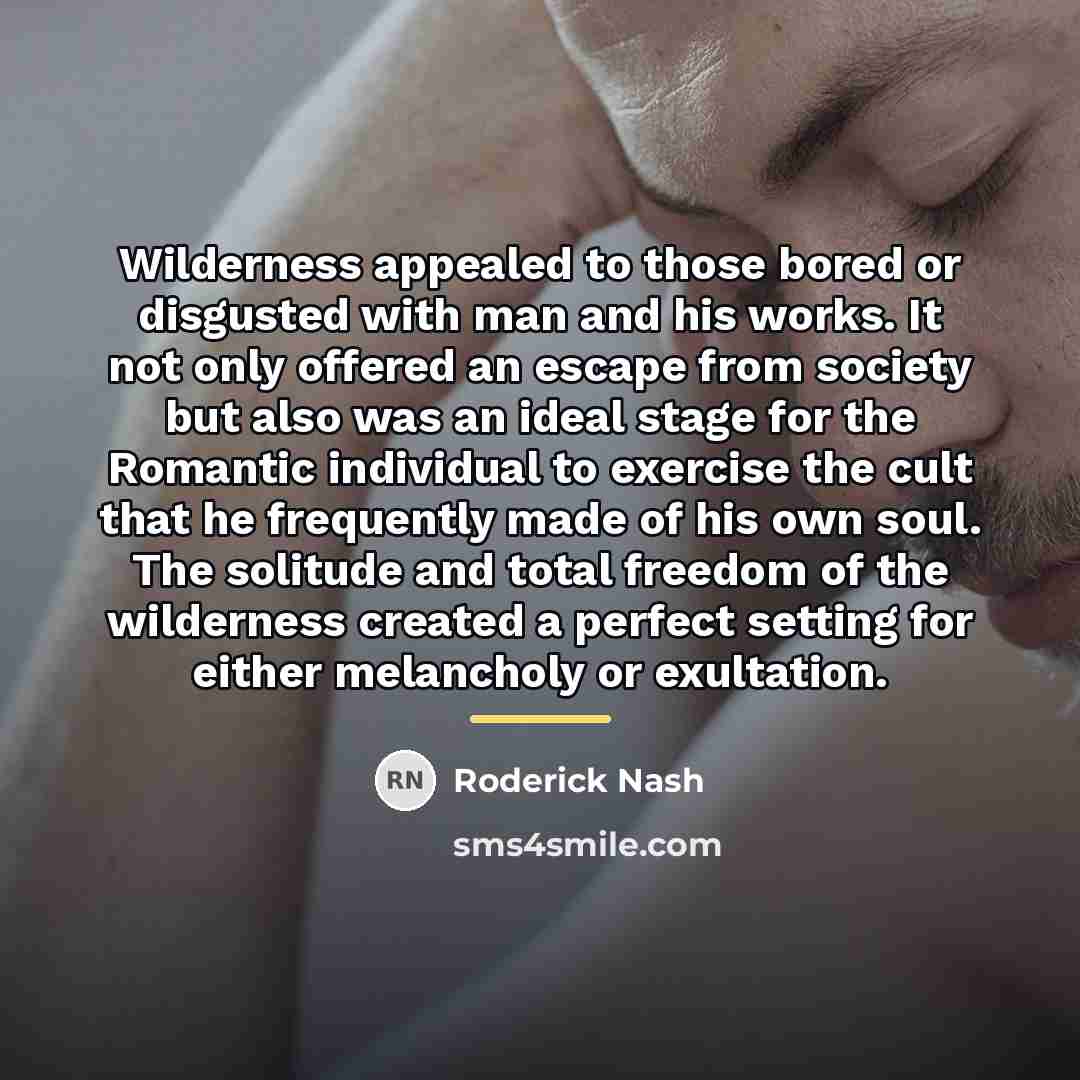 “Wilderness appealed to those bored or disgusted with man and…” quote by Roderick Nash
