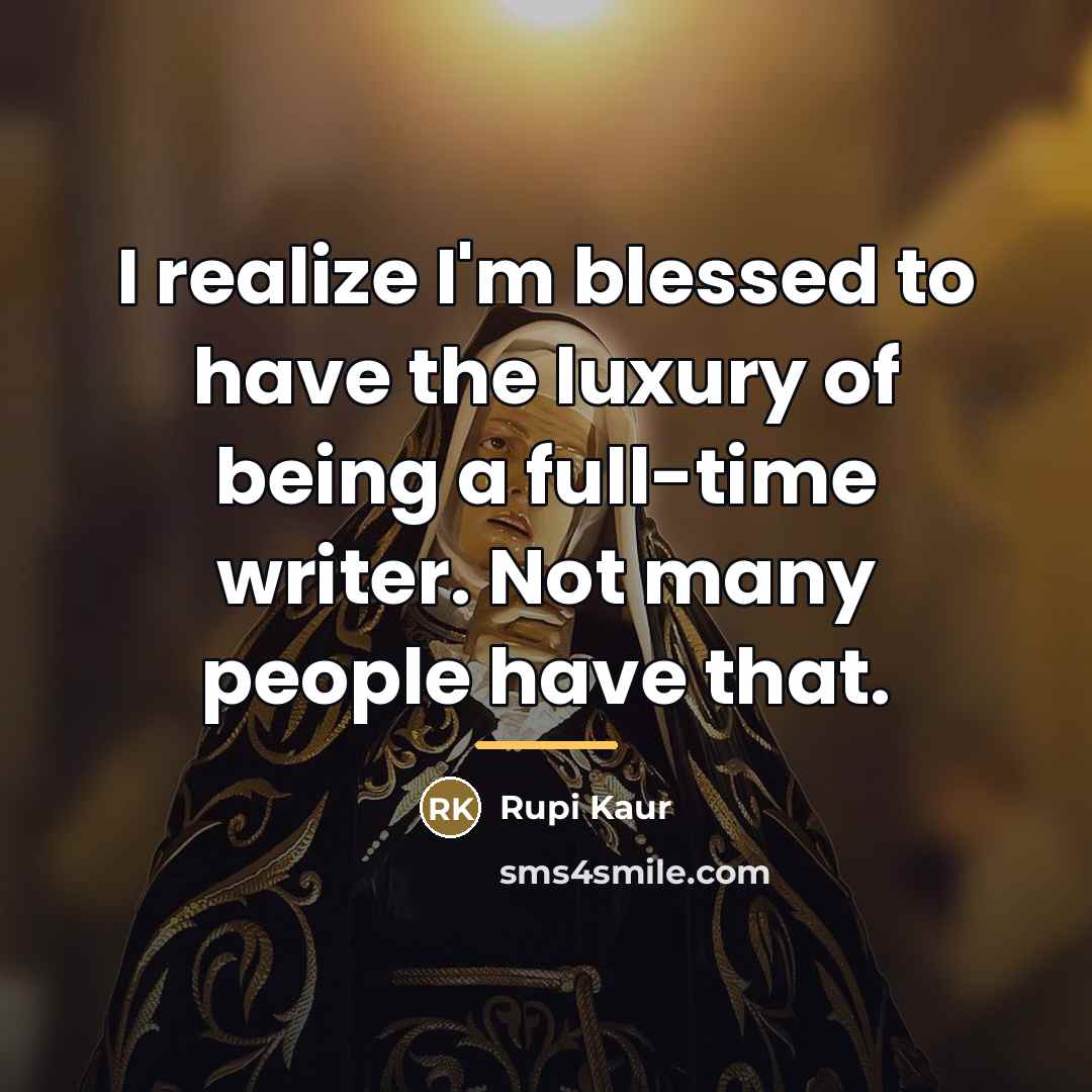 “I realize I'm blessed to have the luxury of being…” quote by Rupi Kaur