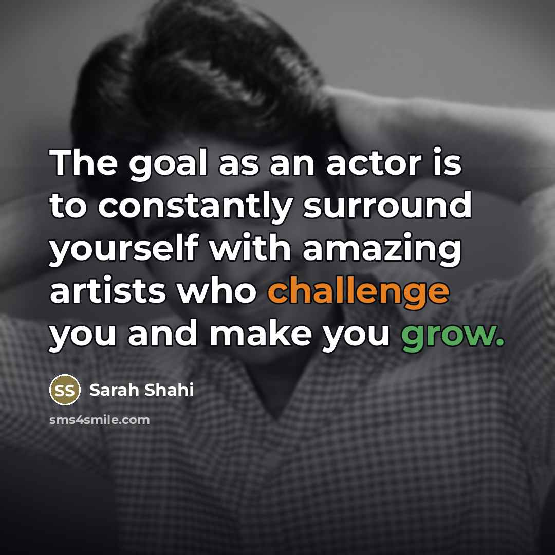 “The goal as an actor is to constantly surround yourself…” quote by Sarah Shahi