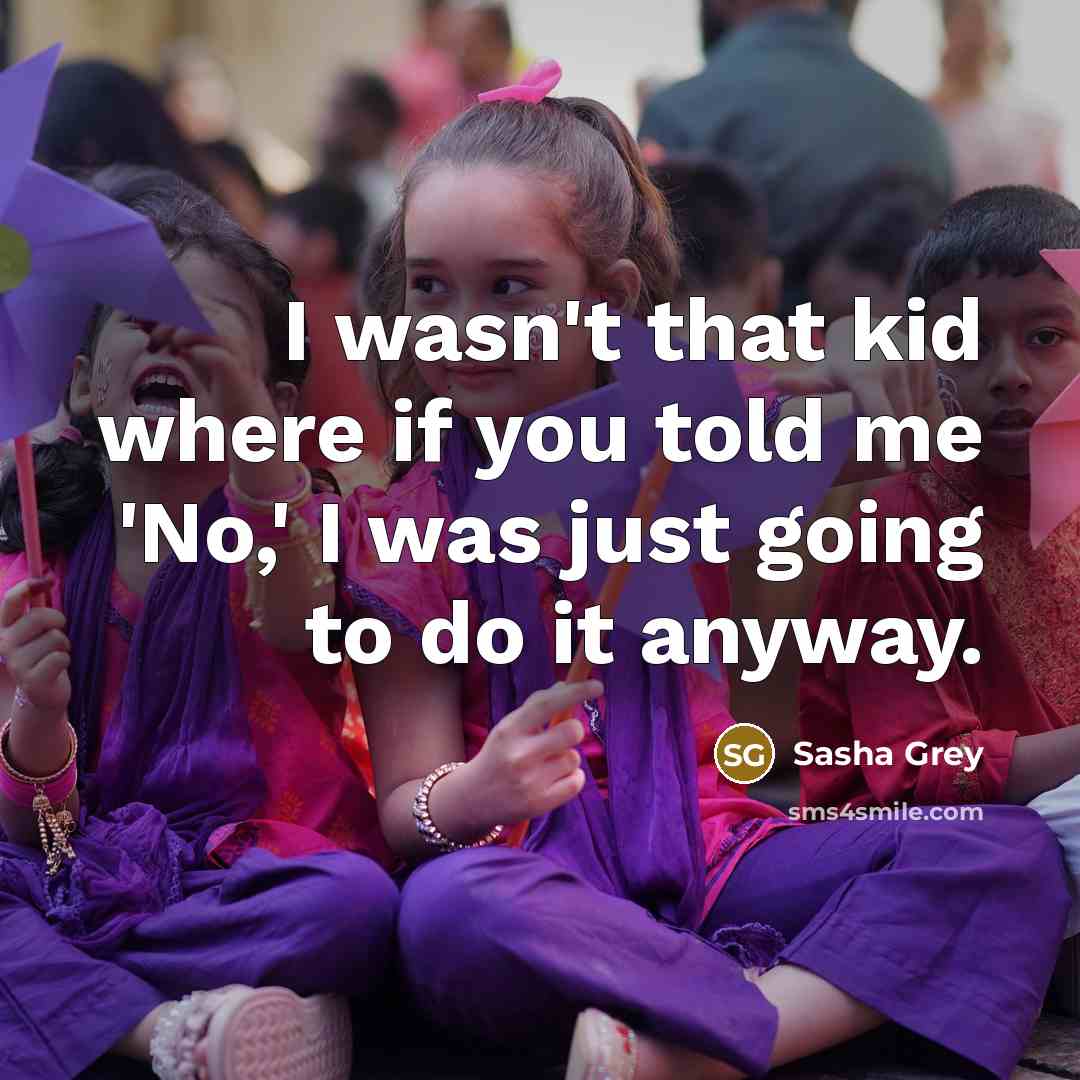 “I wasn't that kid where if you told me 'No,'…” quote by Sasha Grey
