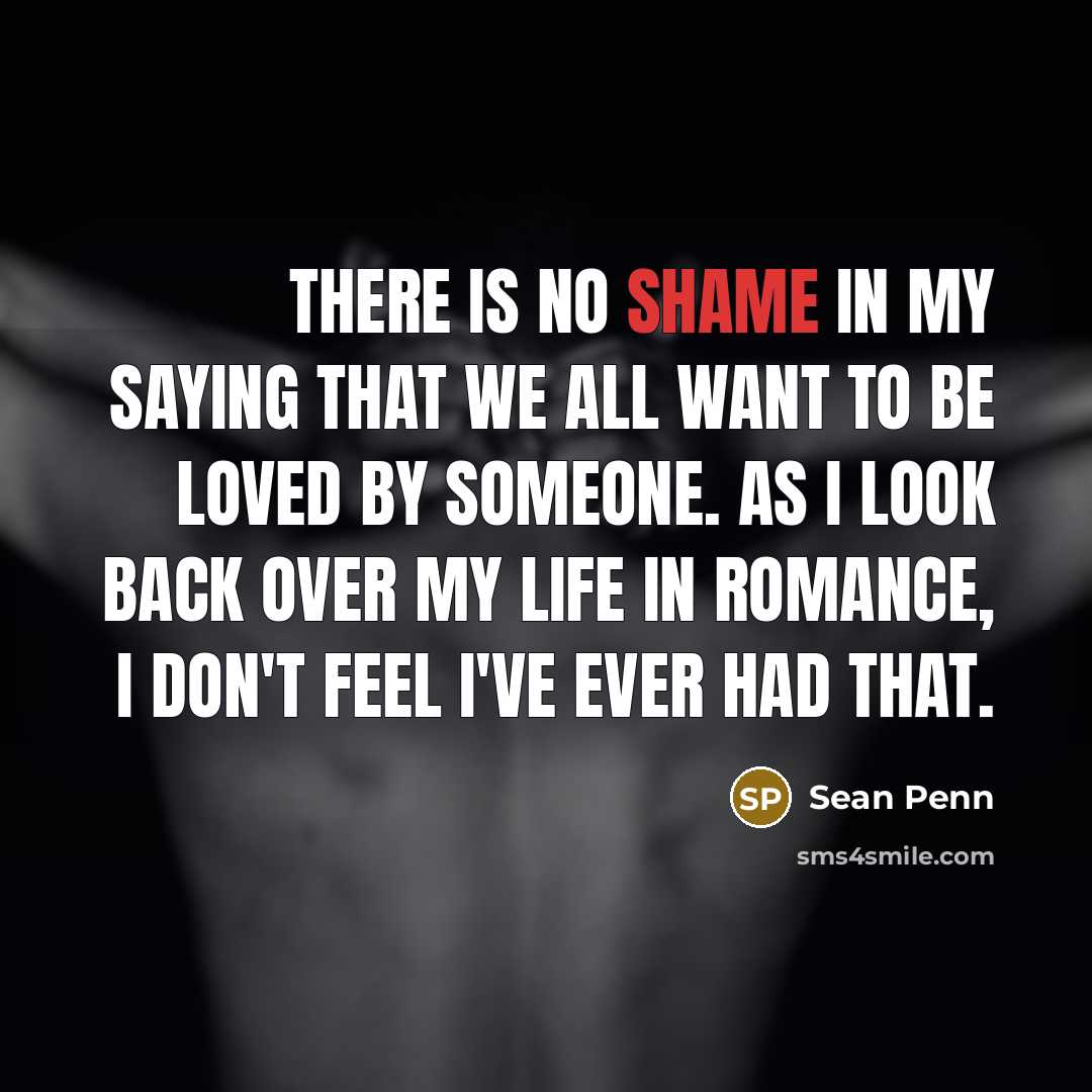 “There is no shame in my saying that we all…” quote by Sean Penn