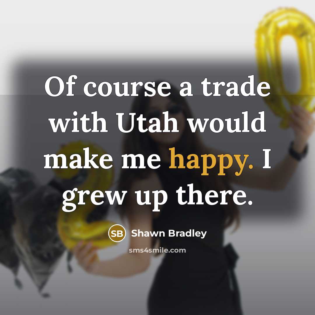 “Of course a trade with Utah would make me happy.…” quote by Shawn Bradley
