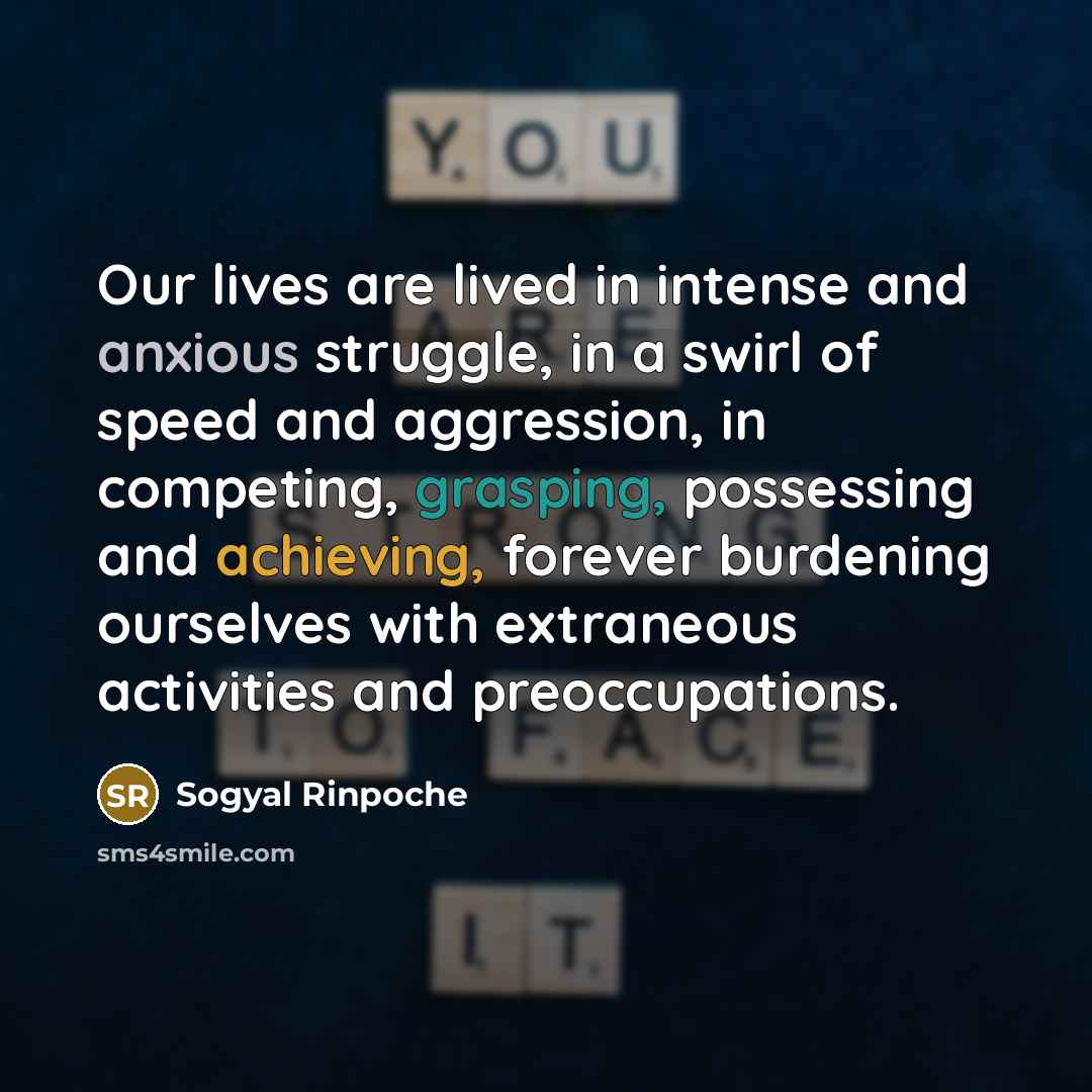 “Our lives are lived in intense and anxious struggle, in…” quote by Sogyal Rinpoche