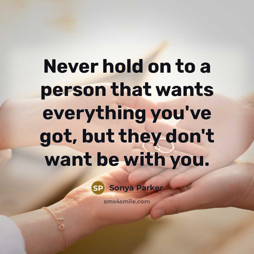 “Never hold on to a person that wants everything you've…” quote by Sonya Parker