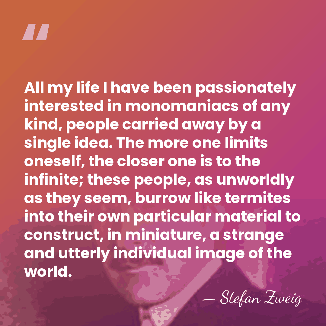 All my life I have been passionately interested in monomaniacs of any&hellip; - Stefan Zweig