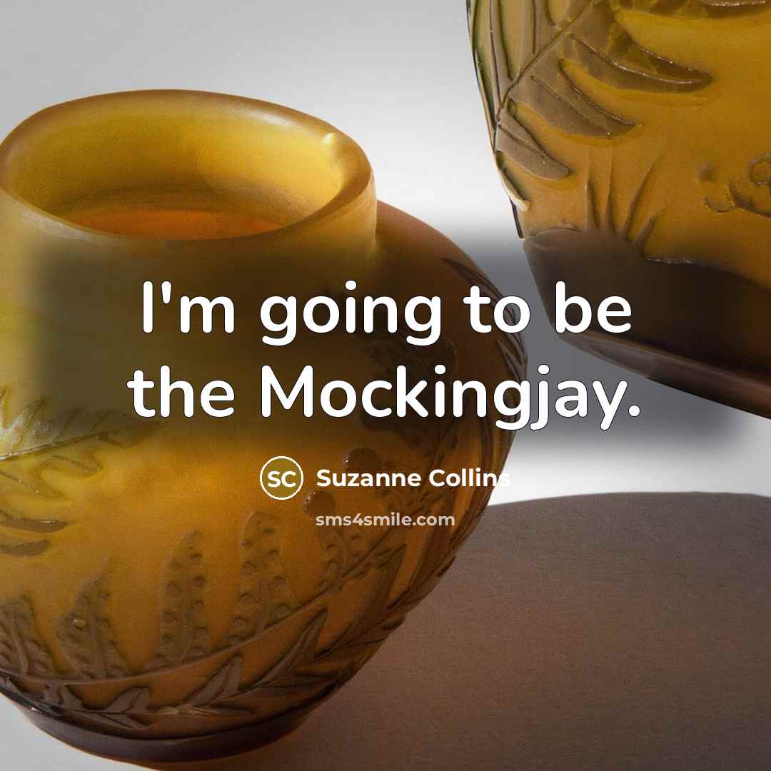 “I'm going to be the Mockingjay.” quote by Suzanne Collins