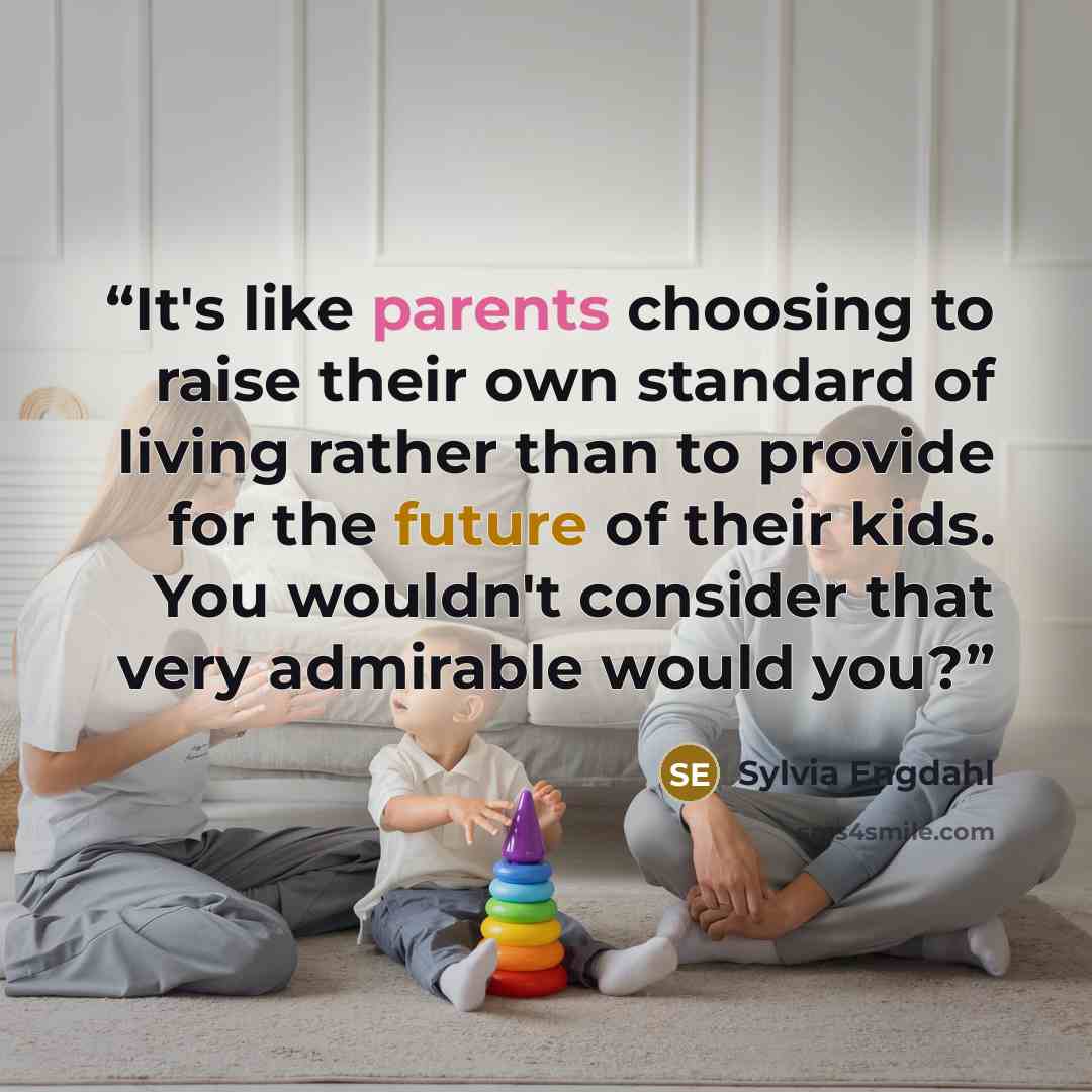 “It's like parents choosing to raise their own standard of living rather than to provide for the future of their kids. You wouldn't consider that very admirable would you?” quote by Sylvia Engdahl