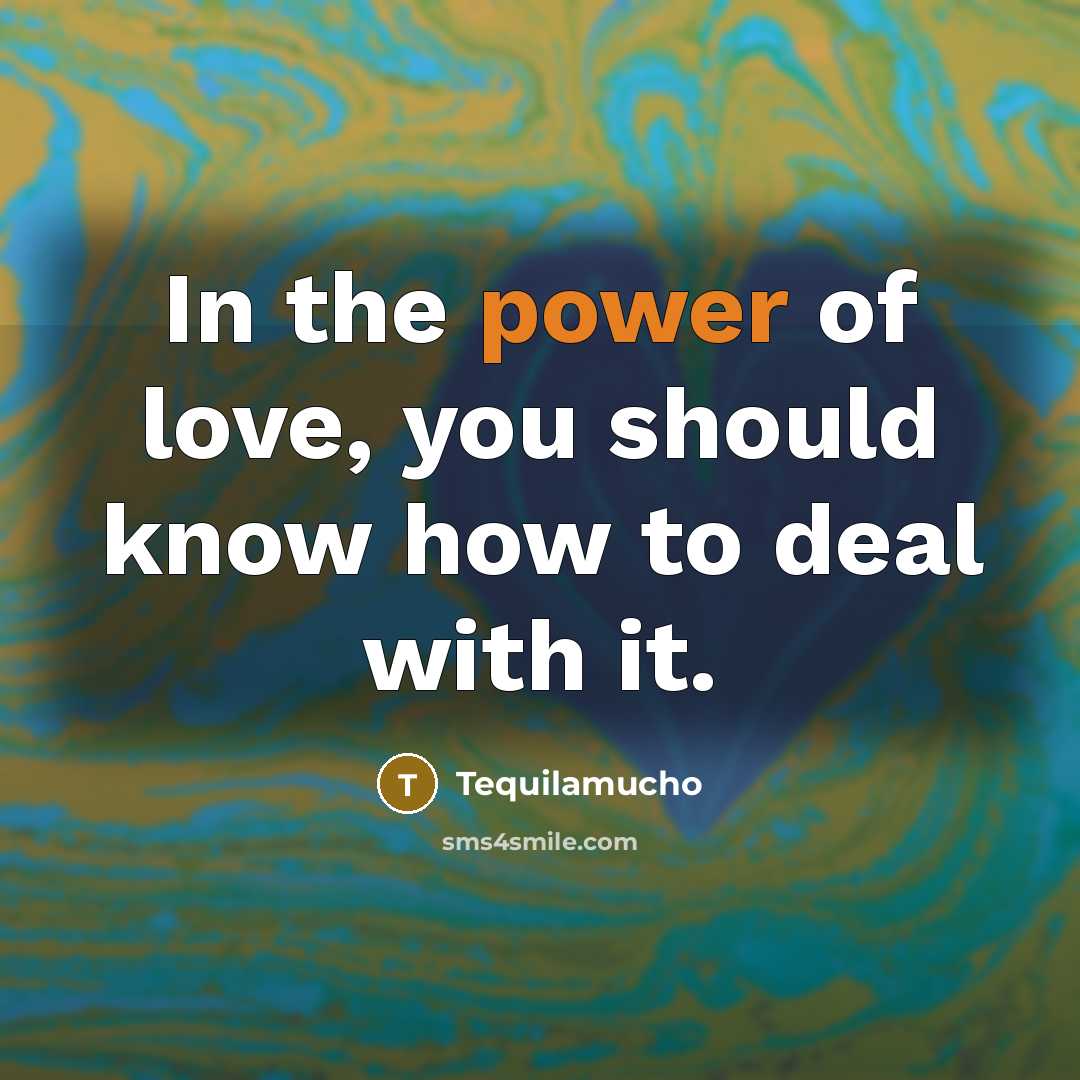 “In the power of love, you should know how to…” quote by Tequilamucho