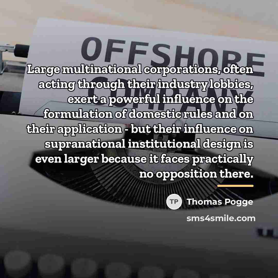 “Large multinational corporations, often acting through their industry lobbies, exert…” quote by Thomas Pogge